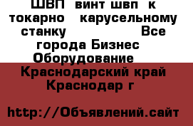 ШВП, винт швп  к токарно - карусельному станку 1512, 1516. - Все города Бизнес » Оборудование   . Краснодарский край,Краснодар г.